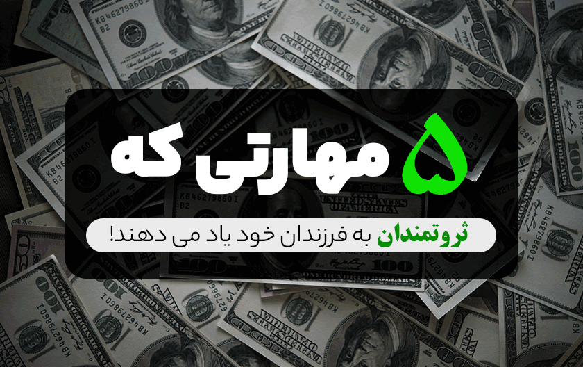 5 مهارتی که ثروتمندان ایرانی به فرزندان خود یاد میدهند!